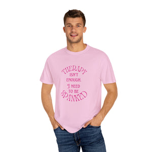 Therapy Isn't Enough I Need to Be Spanked - Unisex Garment-Dyed T-shirt T-Shirt Restrained Grace   