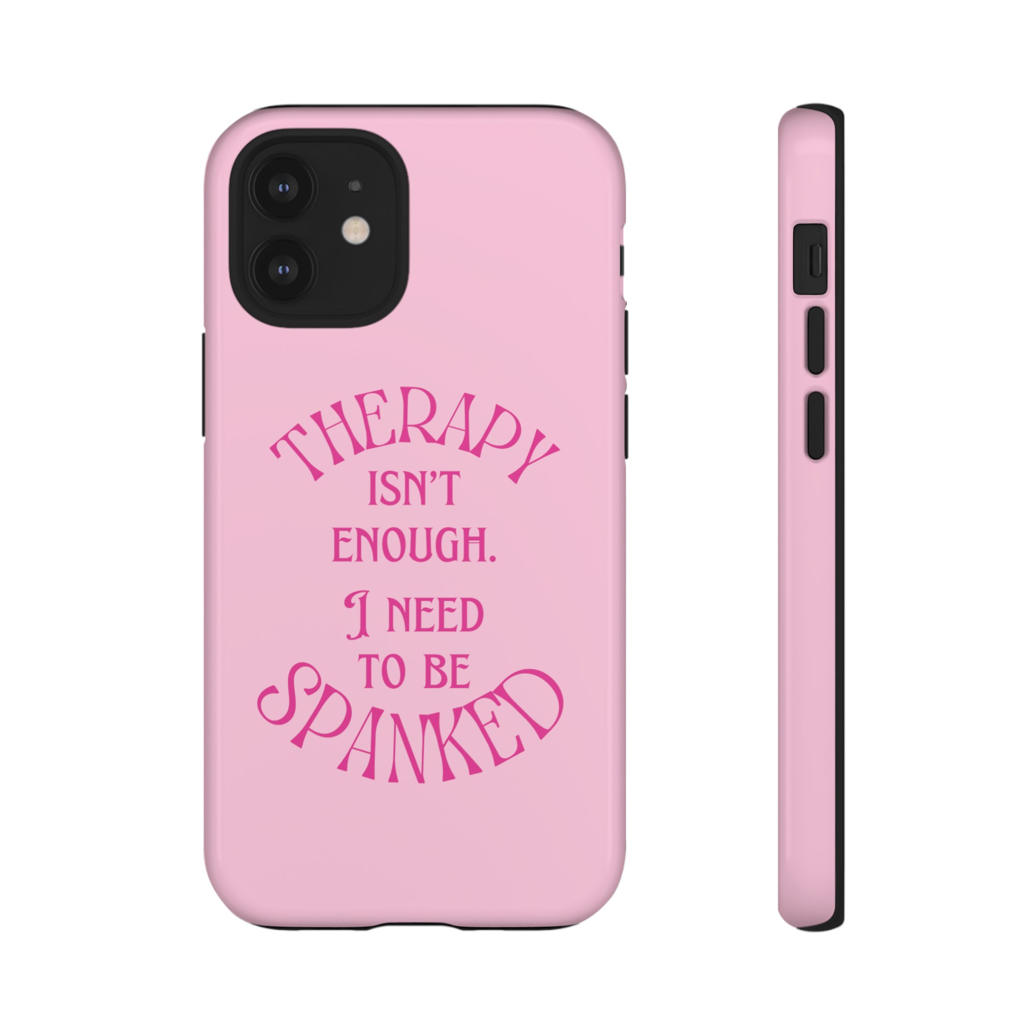 Therapy Isn t Enough I Need to Be Spanked Pink Phone Case