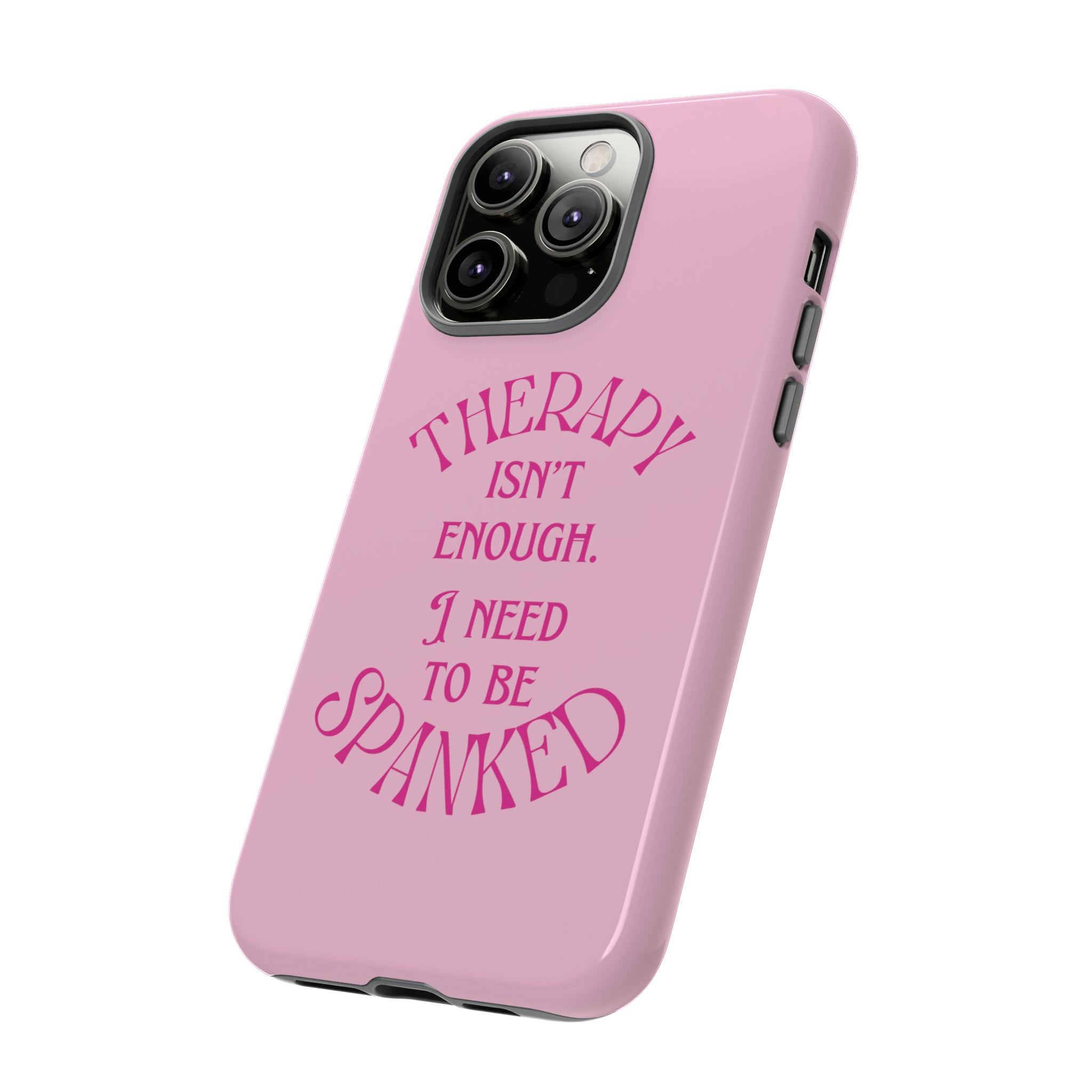 Therapy Isn t Enough I Need to Be Spanked Pink Phone Case