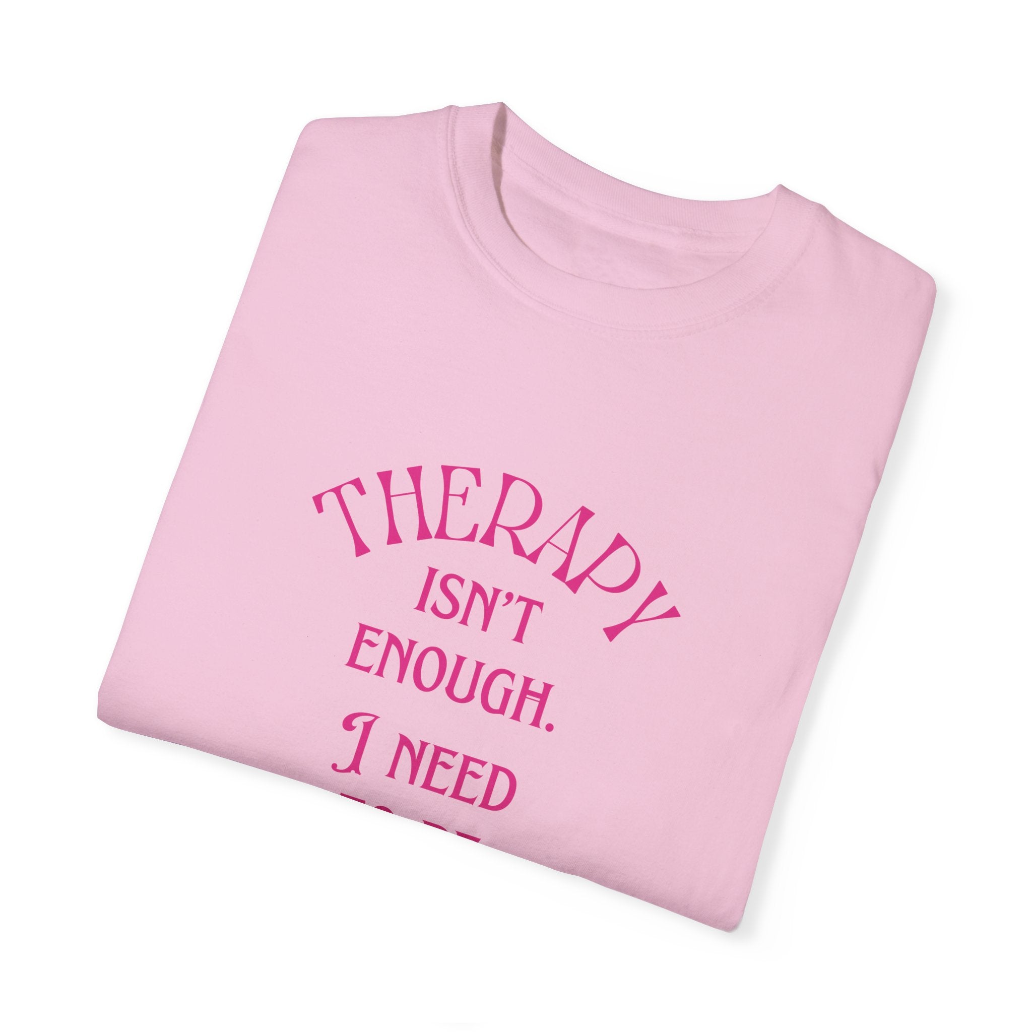 Therapy Isn't Enough I Need to Be Spanked - Unisex Garment-Dyed T-shirt T-Shirt Restrained Grace   