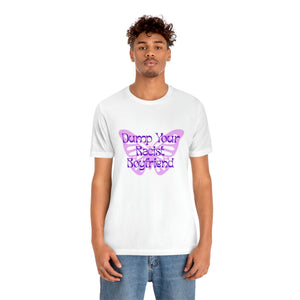 Dump Your Racist Boyfriend Unisex T-Shirt T-Shirt Restrained Grace   